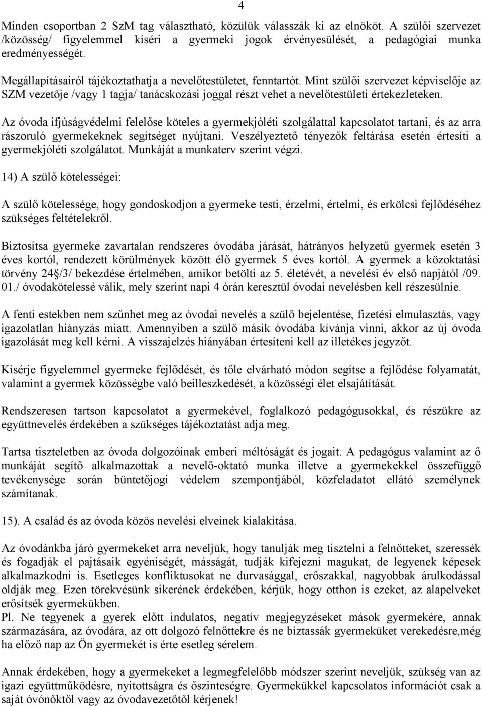 Az óvoda ifjúságvédelmi felelőse köteles a gyermekjóléti szolgálattal kapcsolatot tartani, és az arra rászoruló gyermekeknek segítséget nyújtani.