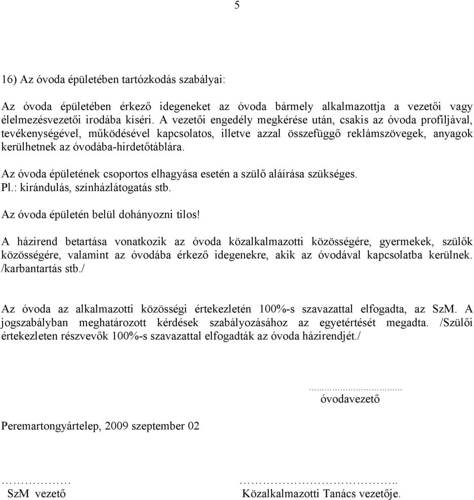 Az óvoda épületének csoportos elhagyása esetén a szülő aláírása szükséges. Pl.: kirándulás, színházlátogatás stb. Az óvoda épületén belül dohányozni tilos!