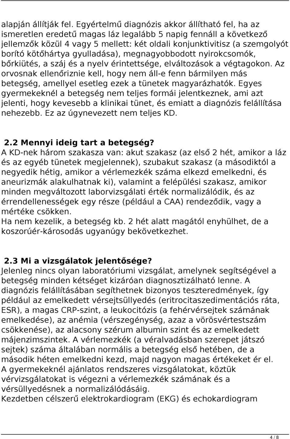 kötőhártya gyulladása), megnagyobbodott nyirokcsomók, bőrkiütés, a száj és a nyelv érintettsége, elváltozások a végtagokon.