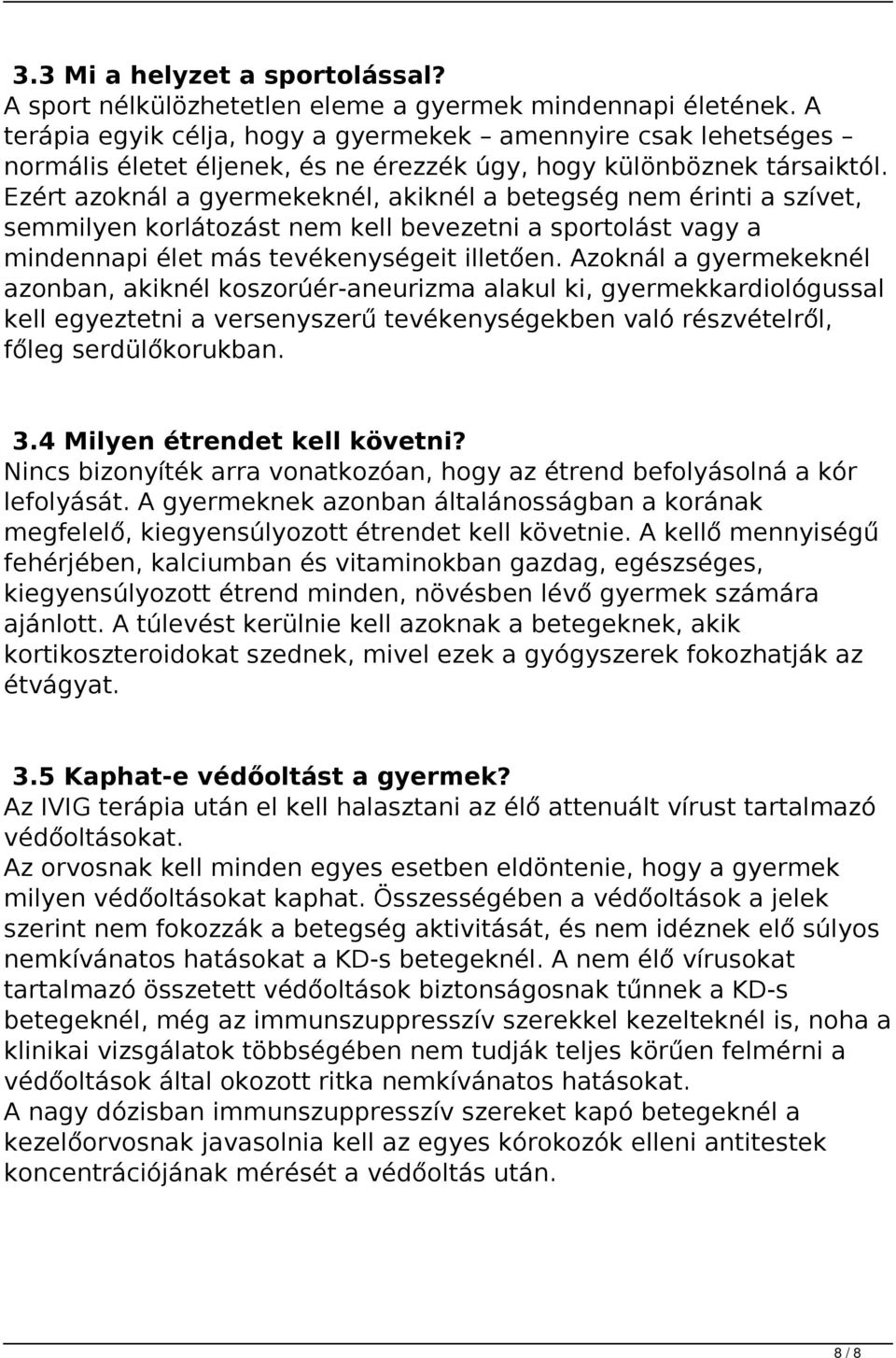 Ezért azoknál a gyermekeknél, akiknél a betegség nem érinti a szívet, semmilyen korlátozást nem kell bevezetni a sportolást vagy a mindennapi élet más tevékenységeit illetően.