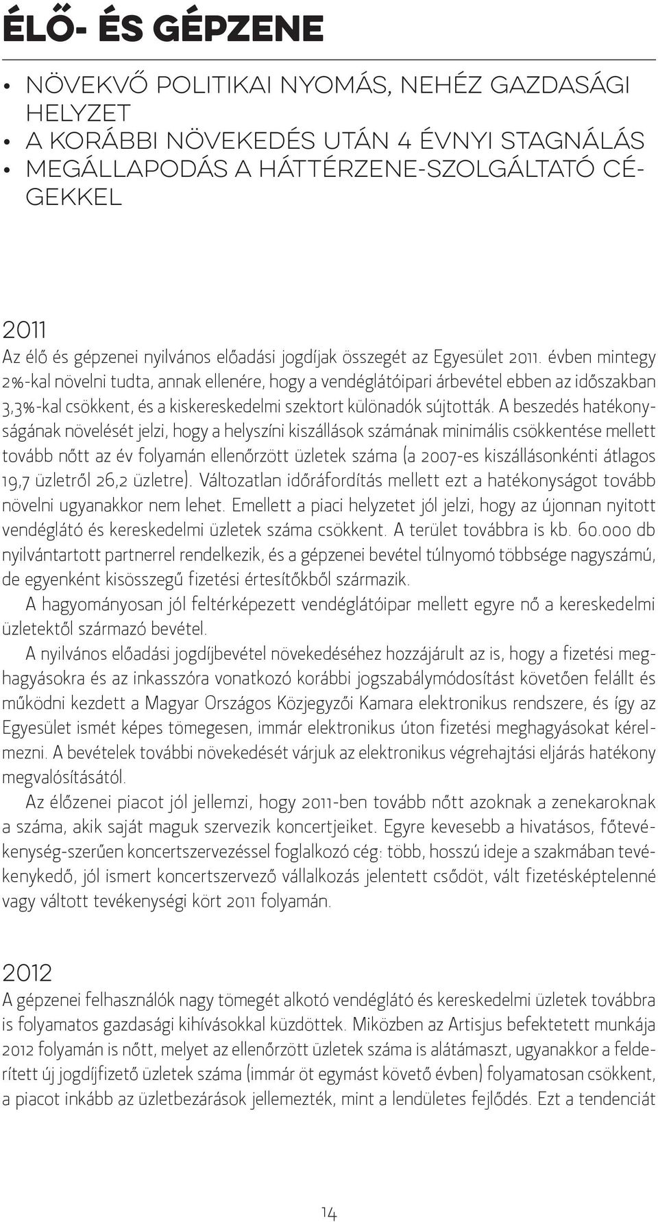 évben mintegy 2%-kal növelni tudta, annak ellenére, hogy a vendéglátóipari árbevétel ebben az időszakban 3,3%-kal csökkent, és a kiskereskedelmi szektort különadók sújtották.