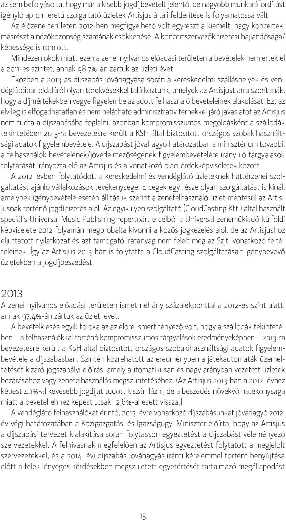 Mindezen okok miatt ezen a zenei nyilvános előadási területen a bevételek nem érték el a 2011-es szintet, annak 98,7%-án zártuk az üzleti évet.