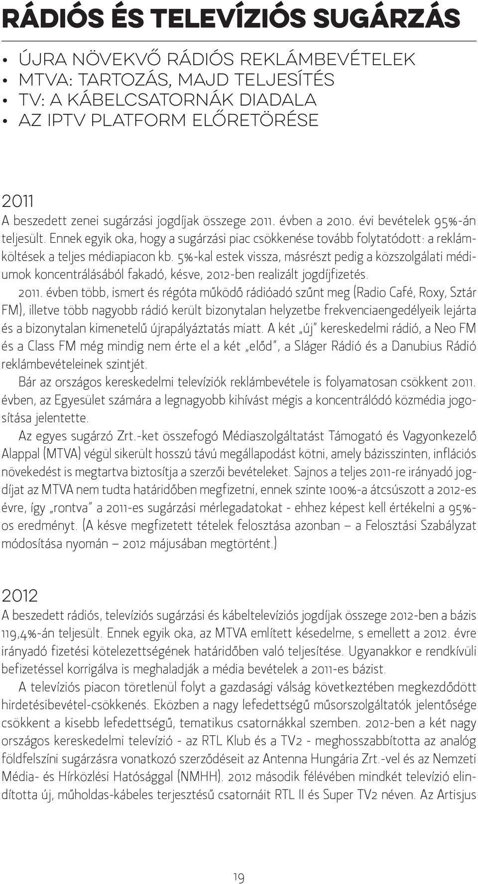 5%-kal estek vissza, másrészt pedig a közszolgálati médiumok koncentrálásából fakadó, késve, 2012-ben realizált jogdíjfizetés. 2011.