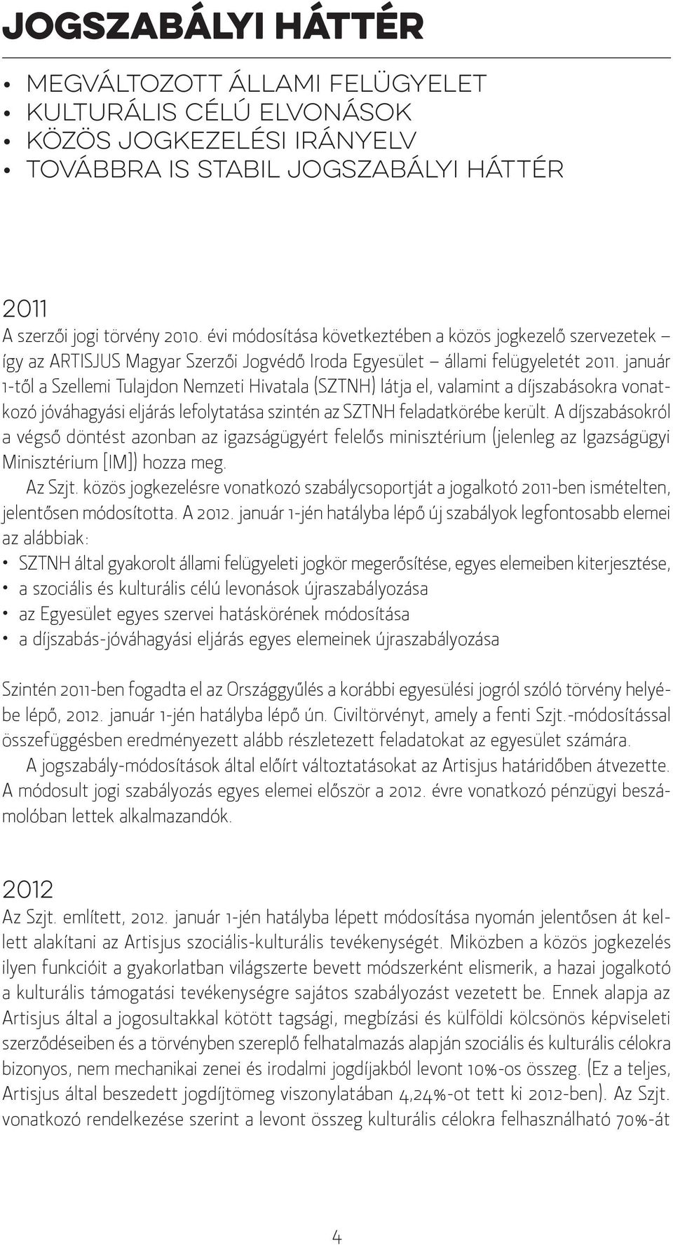 január 1-től a Szellemi Tulajdon Nemzeti Hivatala (SZTNH) látja el, valamint a díjszabásokra vonatkozó jóváhagyási eljárás lefolytatása szintén az SZTNH feladatkörébe került.