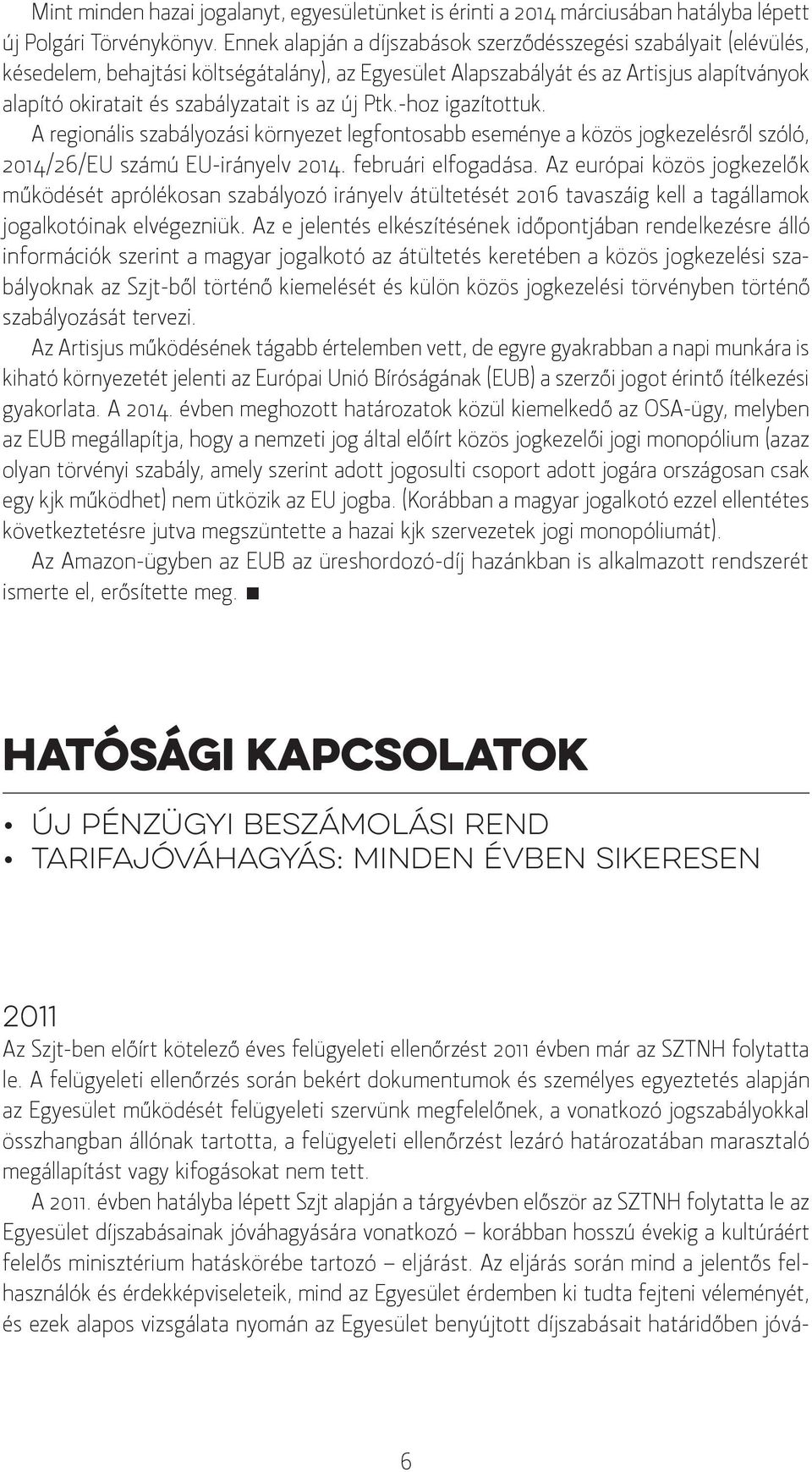 az új Ptk.-hoz igazítottuk. A regionális szabályozási környezet legfontosabb eseménye a közös jogkezelésről szóló, 2014/26/EU számú EU-irányelv 2014. februári elfogadása.