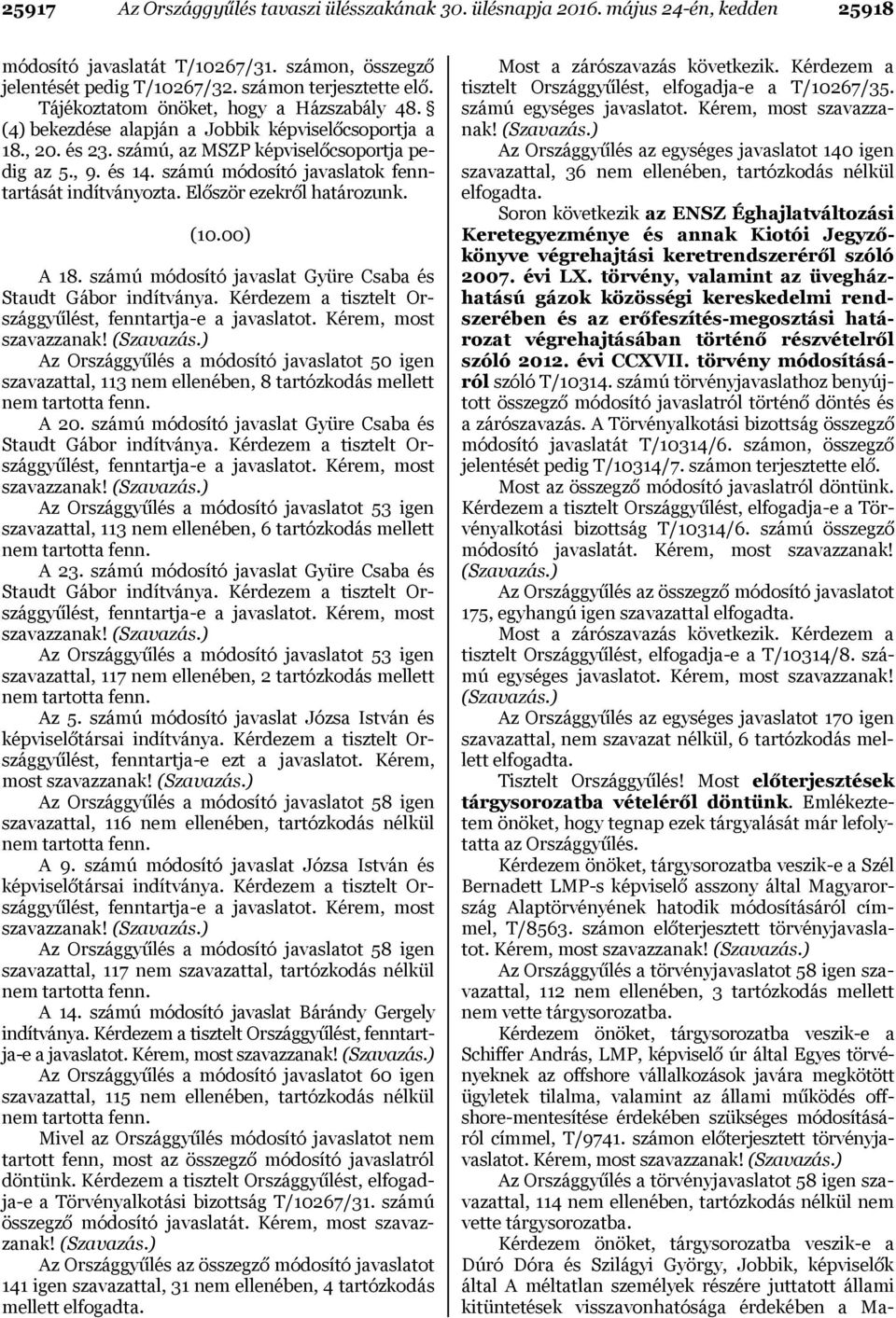 számú módosító javaslatok fenntartását indítványozta. Először ezekről határozunk. (10.00) A 18. számú módosító javaslat Gyüre Csaba és Staudt Gábor indítványa.