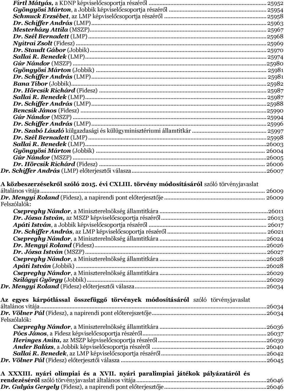 .. 25974 Gúr Nándor (MSZP)... 25980 Gyöngyösi Márton (Jobbik)... 25981 Dr. Schiffer András (LMP)... 25981 Bana Tibor (Jobbik)... 25982 Dr. Hörcsik Richárd (Fidesz)... 25987 Sallai R. Benedek (LMP).