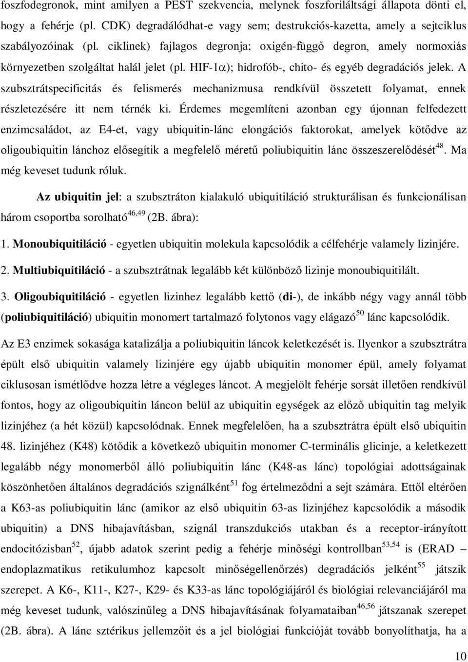 HIF-1 ); hidrofób-, chito- és egyéb degradációs jelek. A szubsztrátspecificitás és felismerés mechanizmusa rendkívül összetett folyamat, ennek részletezésére itt nem térnék ki.