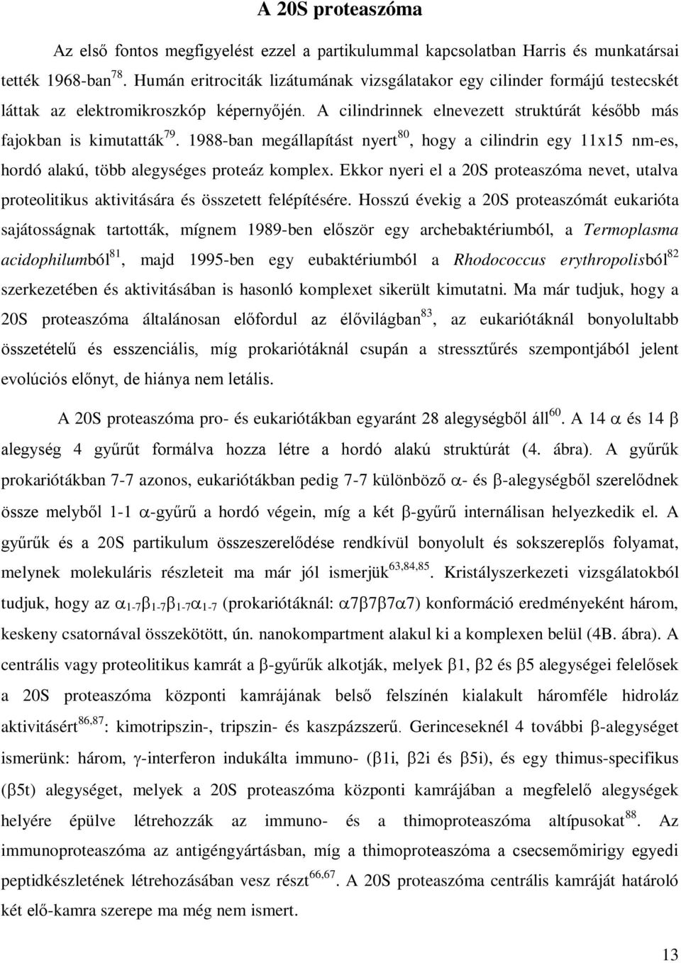 1988-ban megállapítást nyert 80, hogy a cilindrin egy 11x15 nm-es, hordó alakú, több alegységes proteáz komplex.