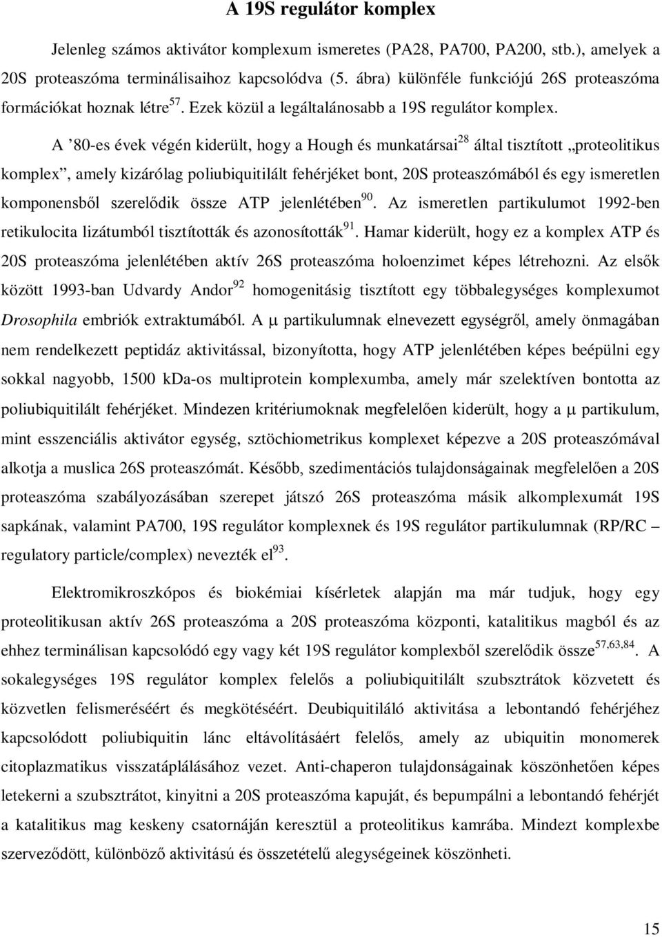 A 80-es évek végén kiderült, hogy a Hough és munkatársai 28 által tisztított proteolitikus komplex, amely kizárólag poliubiquitilált fehérjéket bont, 20S proteaszómából és egy ismeretlen komponensből