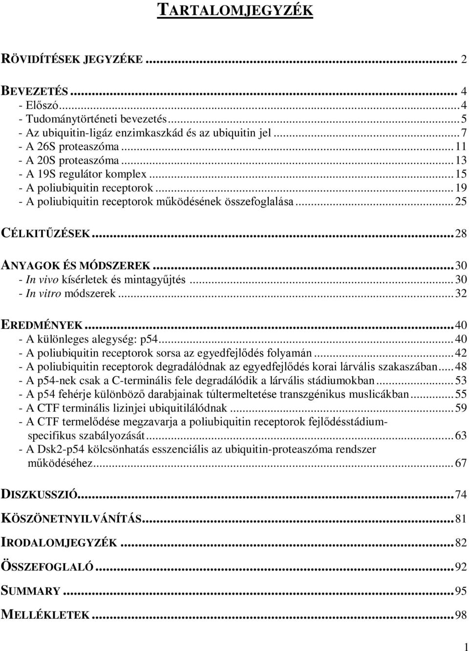 ..30 - In vivo kísérletek és mintagyűjtés...30 - In vitro módszerek...32 EREDMÉNYEK...40 - A különleges alegység: p54... 40 - A poliubiquitin receptorok sorsa az egyedfejlődés folyamán.