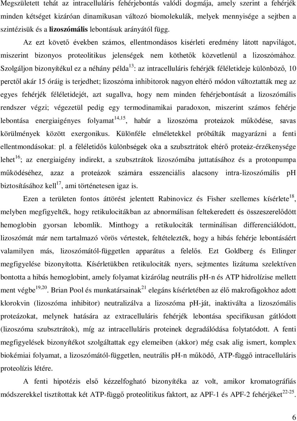 Az ezt követő években számos, ellentmondásos kísérleti eredmény látott napvilágot, miszerint bizonyos proteolitikus jelenségek nem köthetők közvetlenül a lizoszómához.