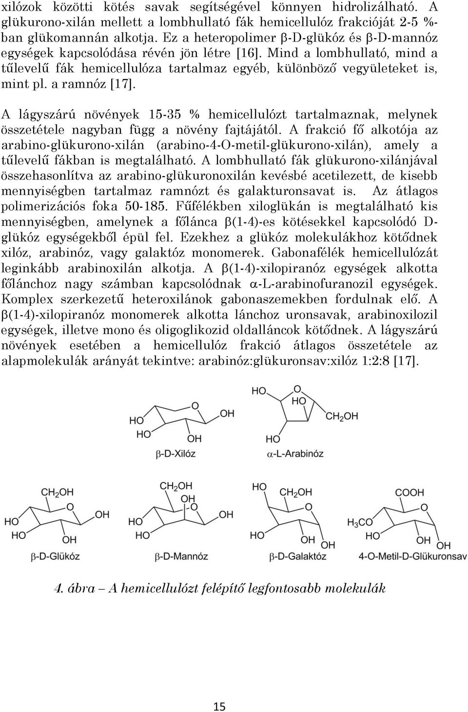 a ramnóz [17]. A lágyszárú növények 15-35 % hemicellulózt tartalmaznak, melynek összetétele nagyban függ a növény fajtájától.