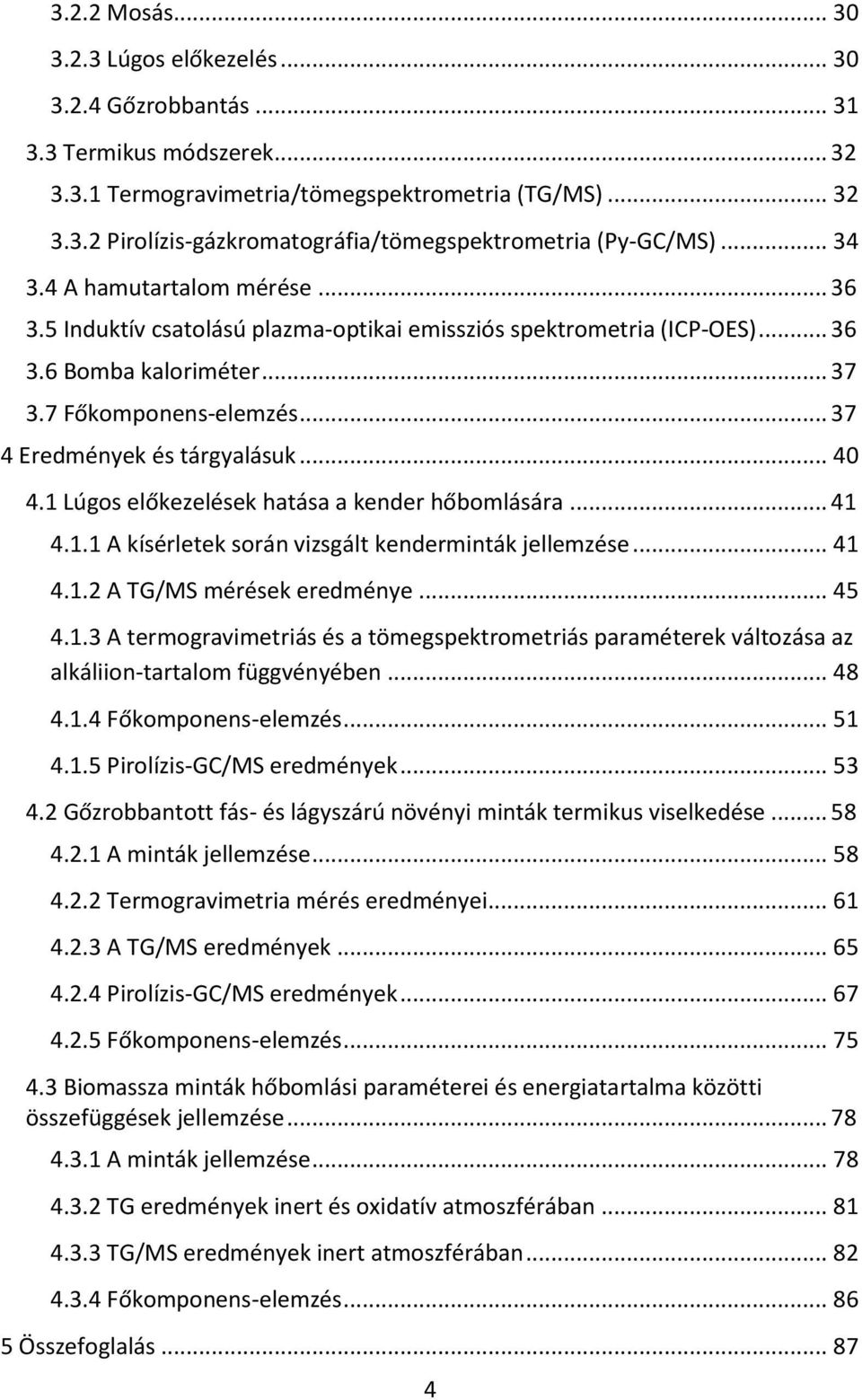 .. 40 4.1 Lúgos előkezelések hatása a kender hőbomlására... 41 4.1.1 A kísérletek során vizsgált kenderminták jellemzése... 41 4.1.2 A TG/MS mérések eredménye... 45 4.1.3 A termogravimetriás és a tömegspektrometriás paraméterek változása az alkáliion-tartalom függvényében.