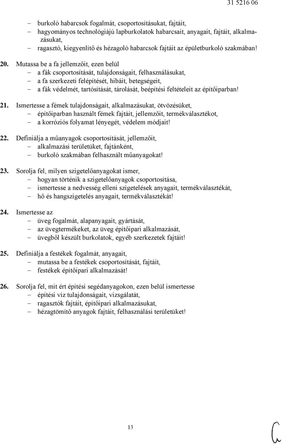 Mutassa be a fa jellemzőit, ezen belül a fák csoportosítását, tulajdonságait, felhasználásukat, a fa szerkezeti felépítését, hibáit, betegségeit, a fák védelmét, tartósítását, tárolását, beépítési