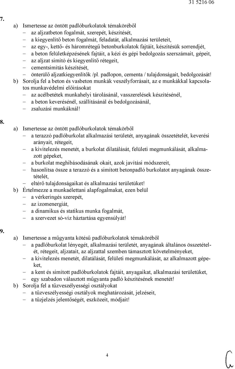 betonburkolatok fajtáit, készítésük sorrendjét, a beton felületképzésének fajtáit, a kézi és gépi bedolgozás szerszámait, gépeit, az aljzat simító és kiegyenlítő rétegeit, cementsimítás készítését,