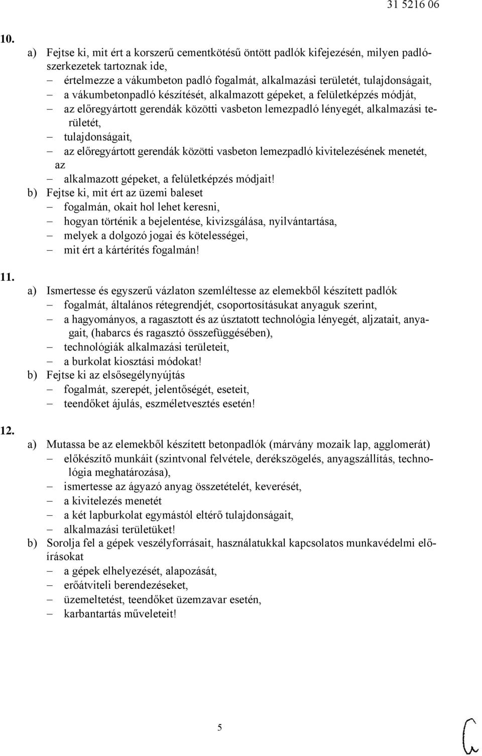 vákumbetonpadló készítését, alkalmazott gépeket, a felületképzés módját, az előregyártott gerendák közötti vasbeton lemezpadló lényegét, alkalmazási területét, tulajdonságait, az előregyártott