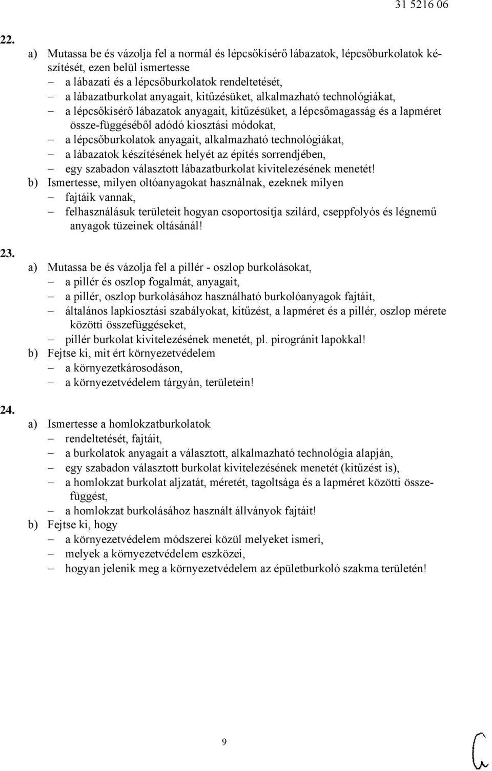 kitűzésüket, alkalmazható technológiákat, a lépcsőkísérő lábazatok anyagait, kitűzésüket, a lépcsőmagasság és a lapméret össze-függéséből adódó kiosztási módokat, a lépcsőburkolatok anyagait,