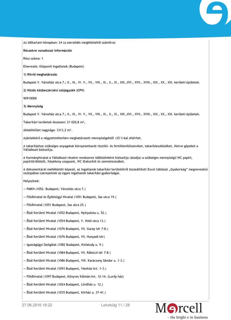 ; II., III., IV. V., VII., VIII., IX., X., XI., XIII.,XVI., XVII., XVIII., XIX., XX., XXI. kerületi épületek. Takarítási területek összesen: 21 020,8 m², Ablakfelület nagysága: 3313,2 m².
