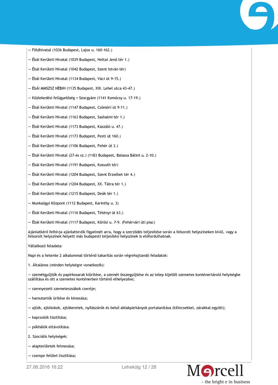 ) Közlekedési felügyelőség + Szocgyám (1141 Komócsy u. 17-19.) ÉbáI Kerületi Hivatal (1147 Budapest, Csömöri út 9-11.) ÉbáI Kerületi Hivatal (1163 Budapest, Sashalmi tér 1.