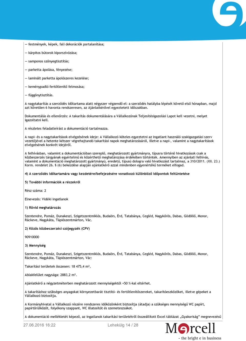 A nagytakarítás a szerződés időtartama alatt négyszer végzendő el: a szerződés hatályba lépését követő első hónapban, majd azt követően 6 havonta rendszeresen, az Ajánlatkérővel egyeztetett
