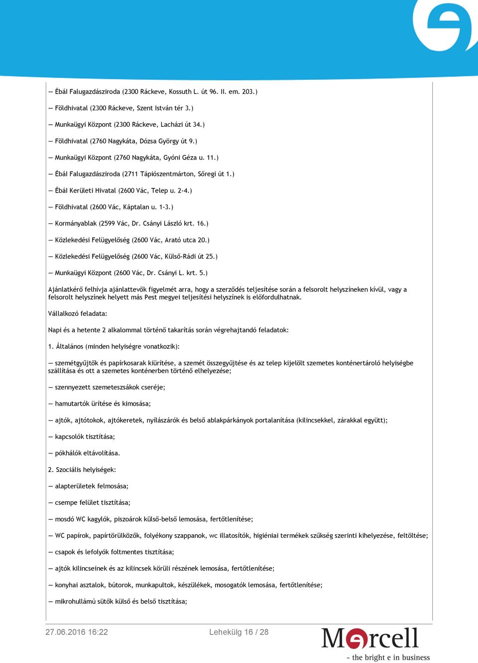 ) ÉbáI Kerületi Hivatal (2600 Vác, Telep u. 2-4.) Földhivatal (2600 Vác, Káptalan u. 1-3.) Kormányablak (2599 Vác, Dr. Csányi László krt. 16.) Közlekedési Felügyelőség (2600 Vác, Arató utca 20.