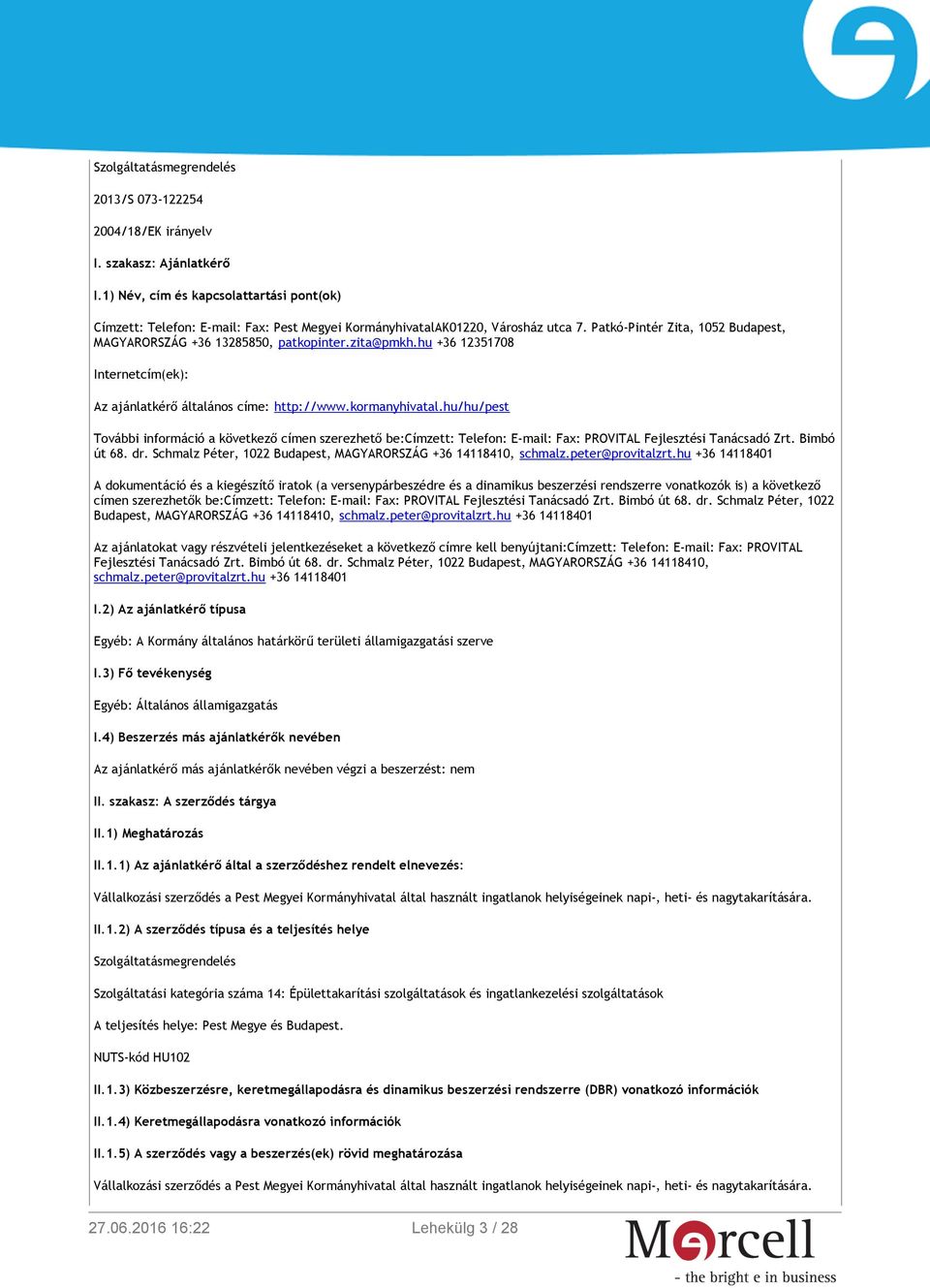 zita@pmkh.hu +36 12351708 Internetcím(ek): Az ajánlatkérő általános címe: http://www.kormanyhivatal.