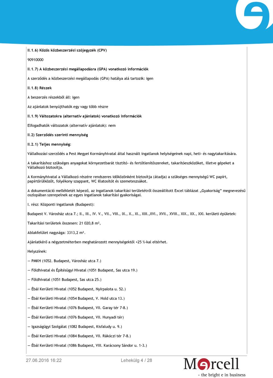 Szerződés szerinti mennyiség II.2.1) Teljes mennyiség: Vállalkozási szerződés a Pest Megyei Kormányhivatal által használt ingatlanok helyiségeinek napi, heti- és nagytakarítására.