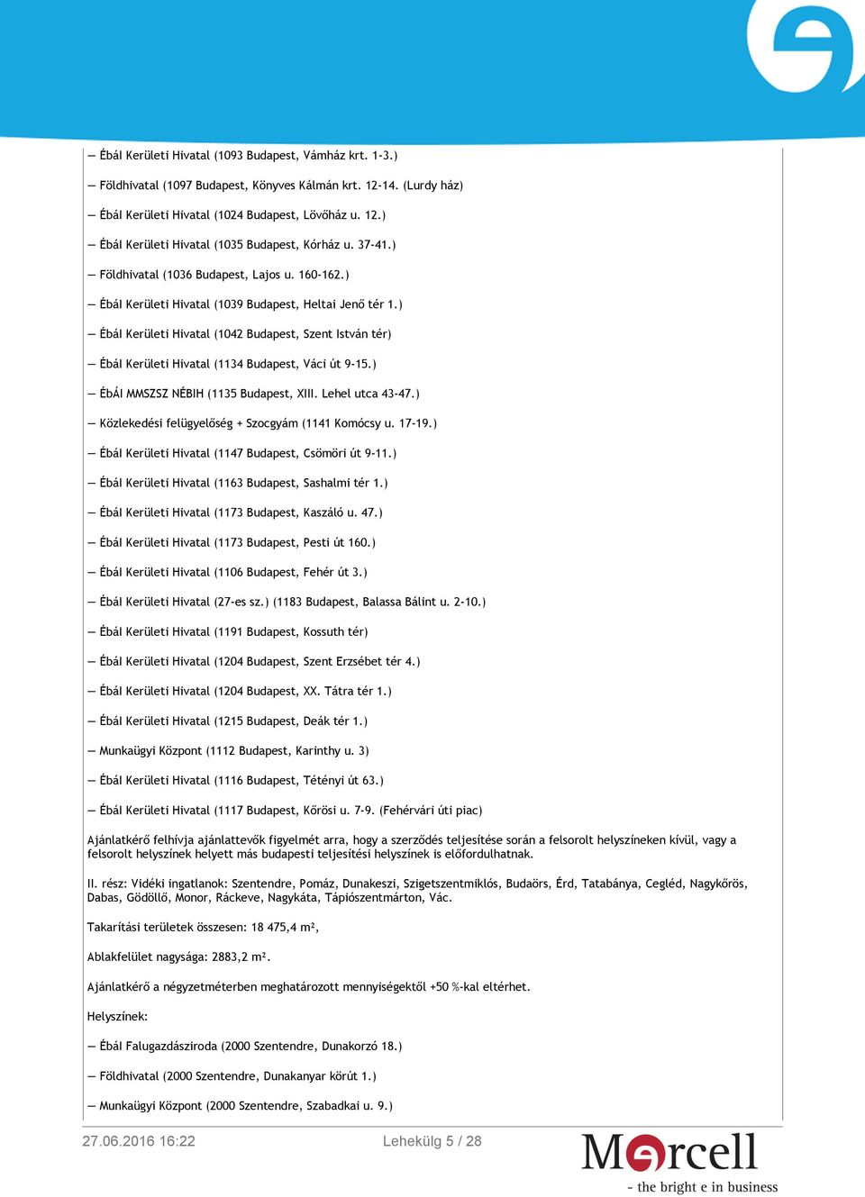 ) ÉbáI Kerületi Hivatal (1042 Budapest, Szent István tér) ÉbáI Kerületi Hivatal (1134 Budapest, Váci út 9-15.) ÉbÁI MMSZSZ NÉBIH (1135 Budapest, XIII. Lehel utca 43-47.