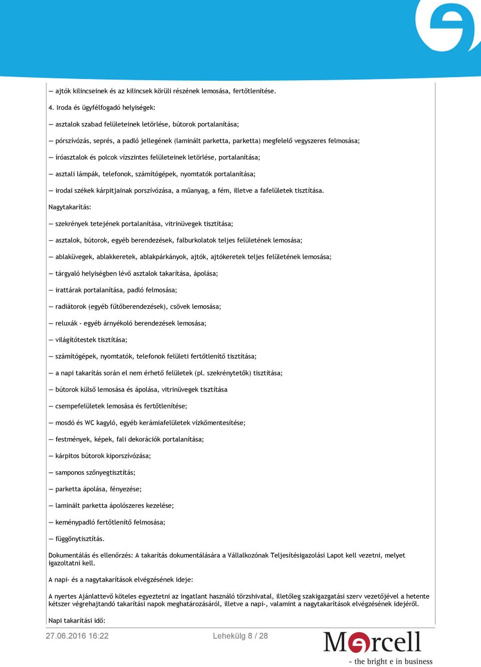íróasztalok és polcok vízszintes felületeinek letörlése, portalanítása; asztali lámpák, telefonok, számítógépek, nyomtatók portalanítása; irodai székek kárpitjainak porszívózása, a műanyag, a fém,