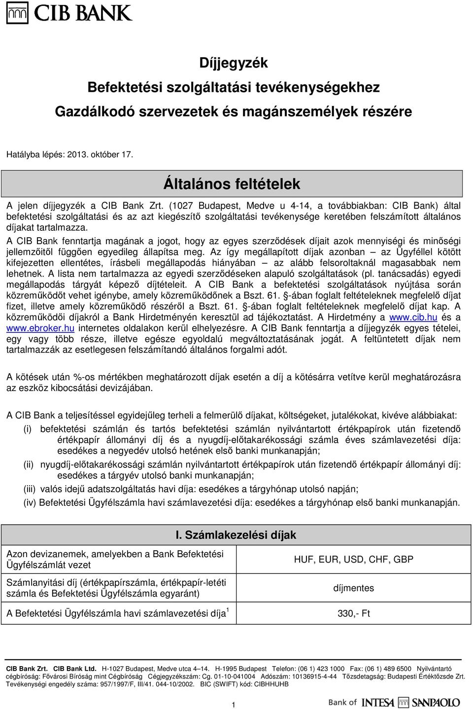 A CIB Bank fenntartja magának a jogot, hogy az egyes szerződések díjait azok mennyiségi és minőségi jellemzőitől függően egyedileg állapítsa meg.