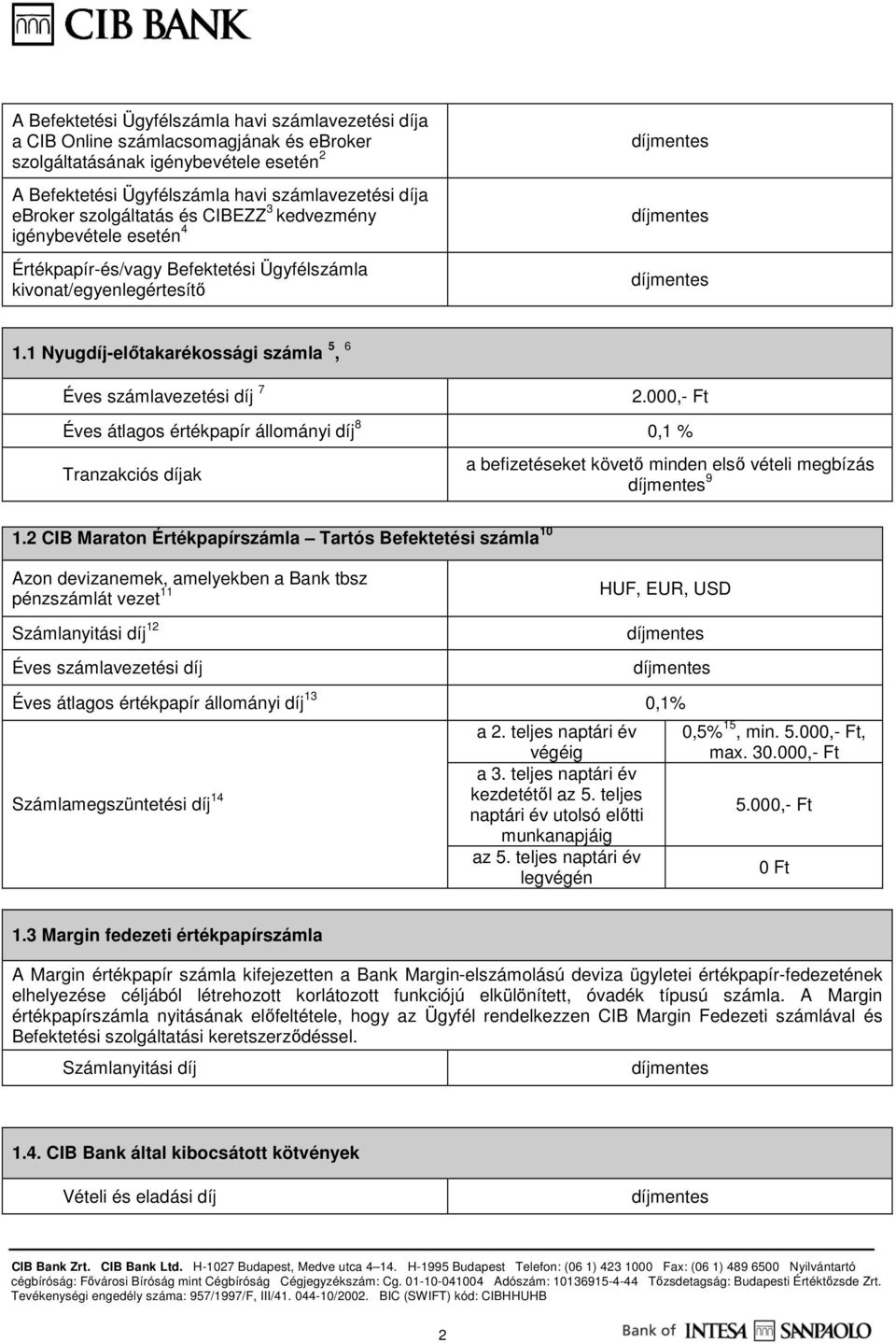 000,- Ft Éves átlagos értékpapír állományi díj 8 0,1 % Tranzakciós díjak a befizetéseket követő minden első vételi megbízás 9 1.