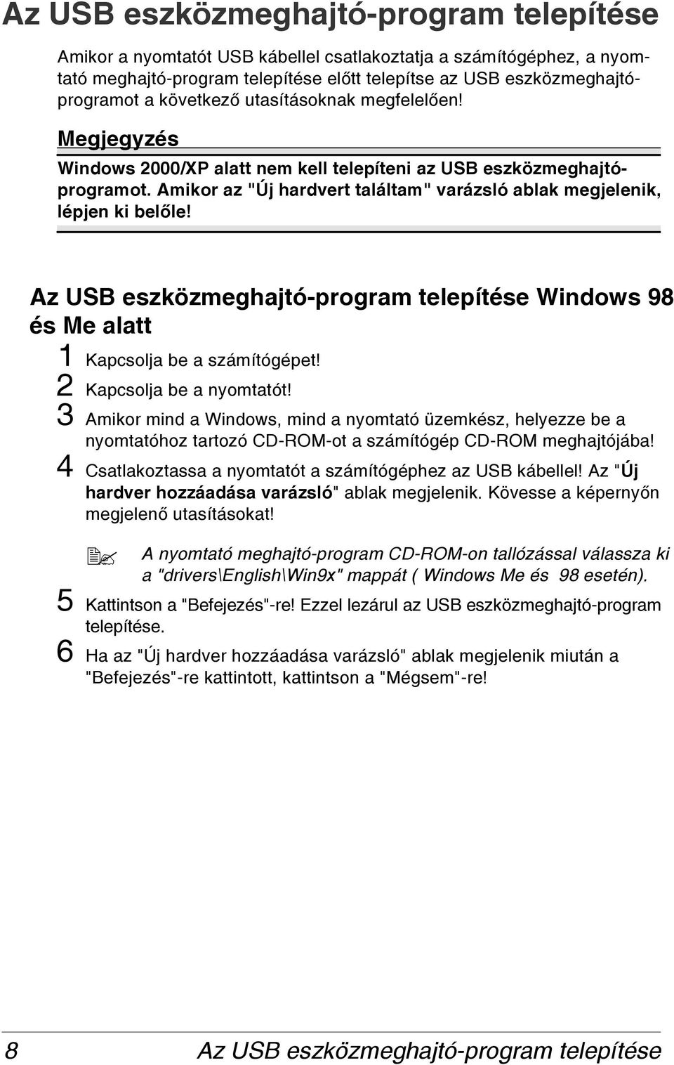 Az USB eszközmeghajtó-program telepítése Windows 98 és Me alatt 1 Kapcsolja be a számítógépet! 2 Kapcsolja be a nyomtatót!