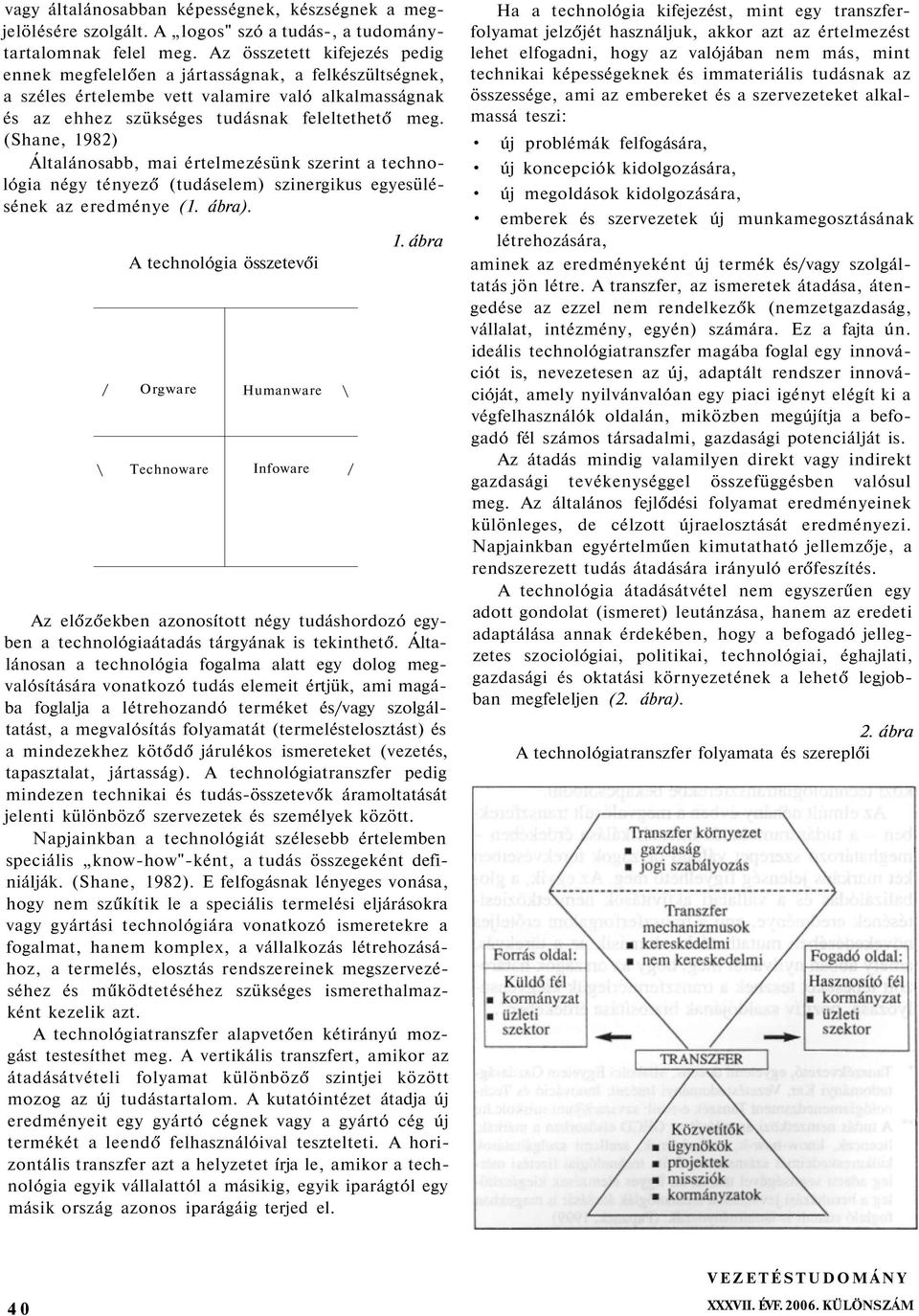 (Shane, 1982) Általánosabb, mai értelmezésünk szerint a technológia négy tényező (tudáselem) szinergikus egyesülésének az eredménye (1. ábra).