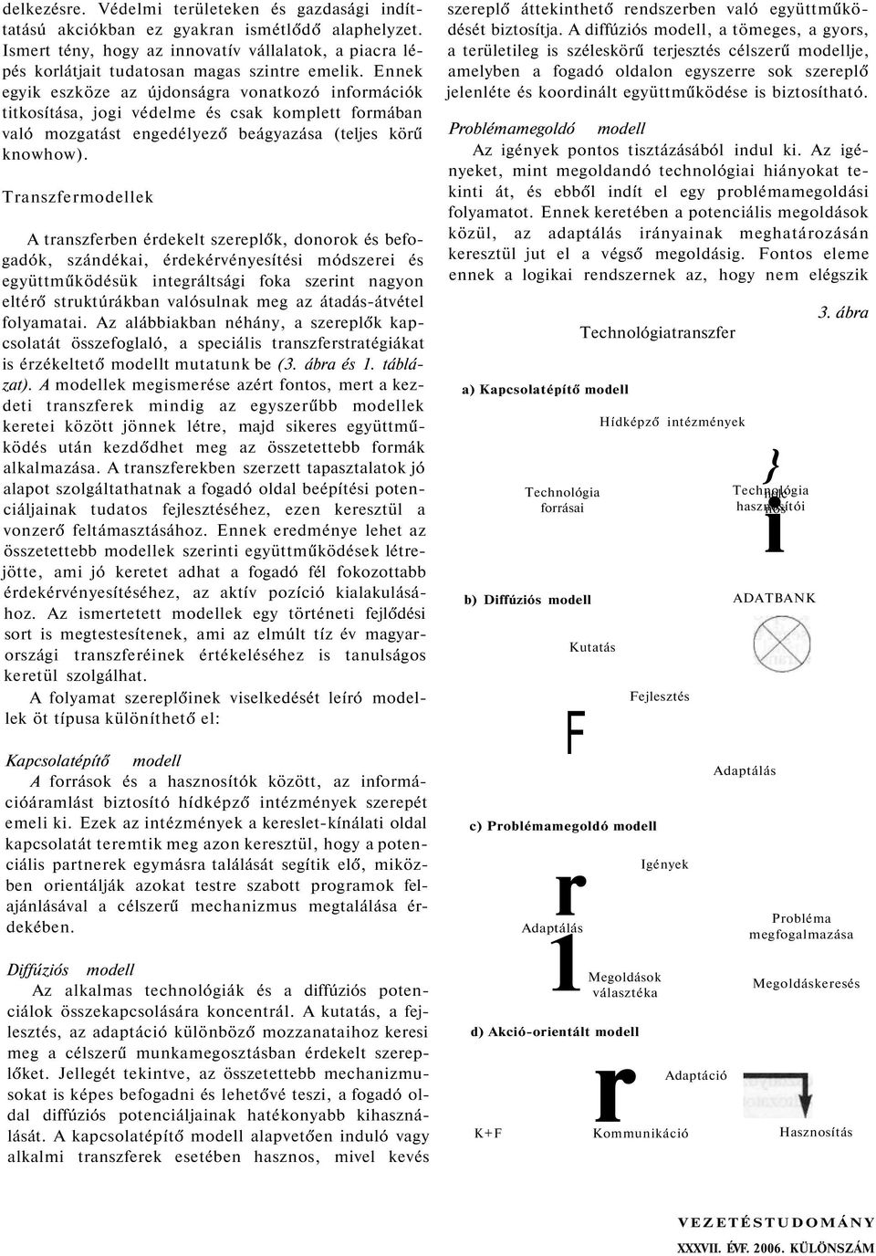 Ennek egyik eszköze az újdonságra vonatkozó információk titkosítása, jogi védelme és csak komplett formában való mozgatást engedélyező beágyazása (teljes körű knowhow).