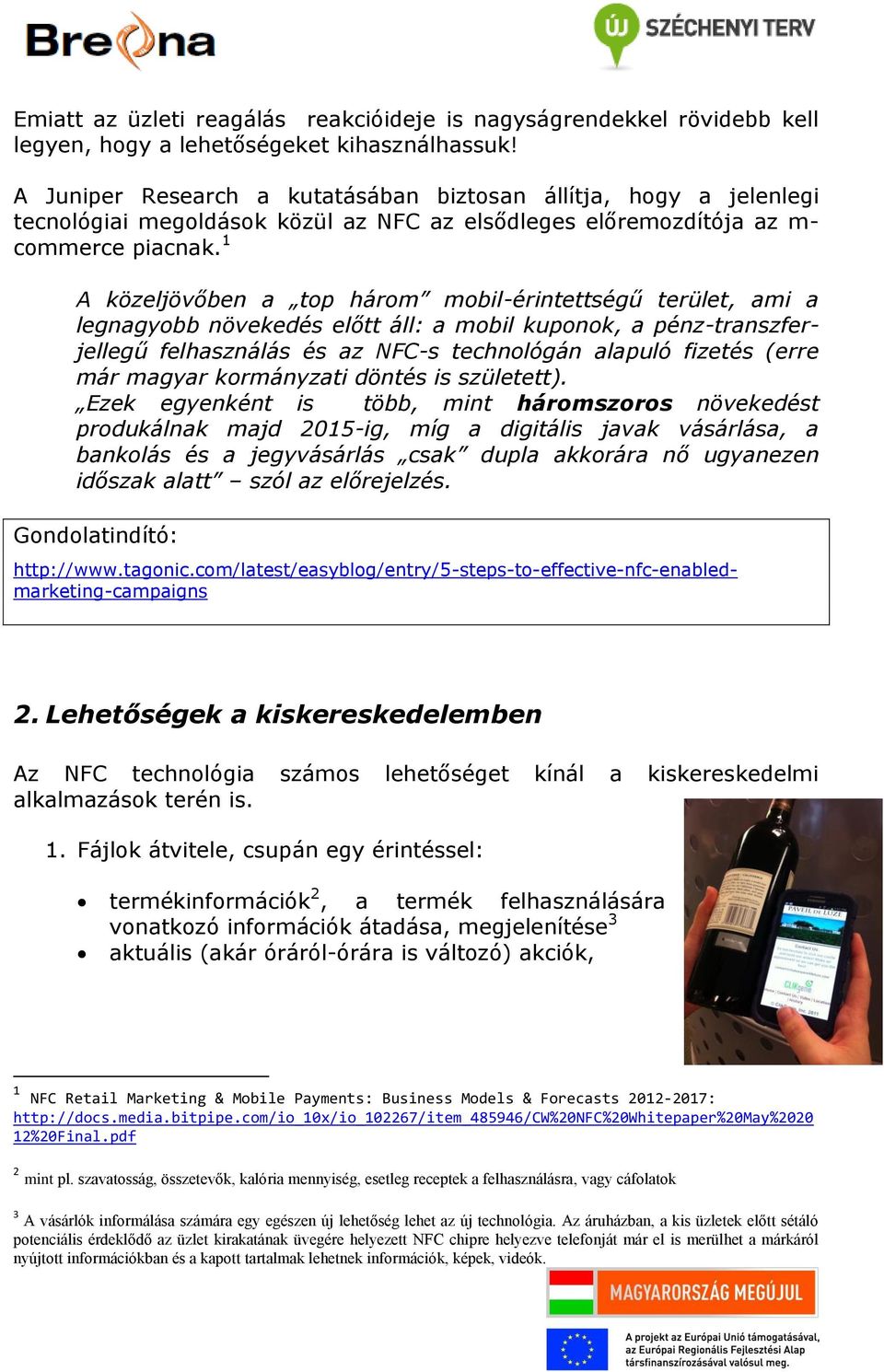 1 A közeljövőben a top három mobil-érintettségű terület, ami a legnagyobb növekedés előtt áll: a mobil kuponok, a pénz-transzferjellegű felhasználás és az NFC-s technológán alapuló fizetés (erre már