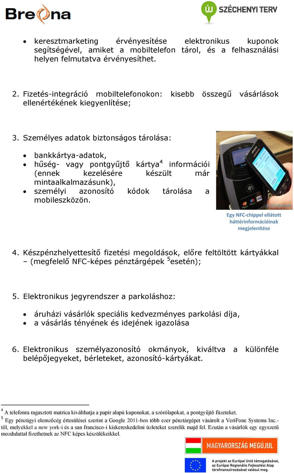 Személyes adatok biztonságos tárolása: bankkártya-adatok, hűség- vagy pontgyűjtő kártya 4 információi (ennek kezelésére készült már mintaalkalmazásunk), személyi azonosító kódok tárolása a