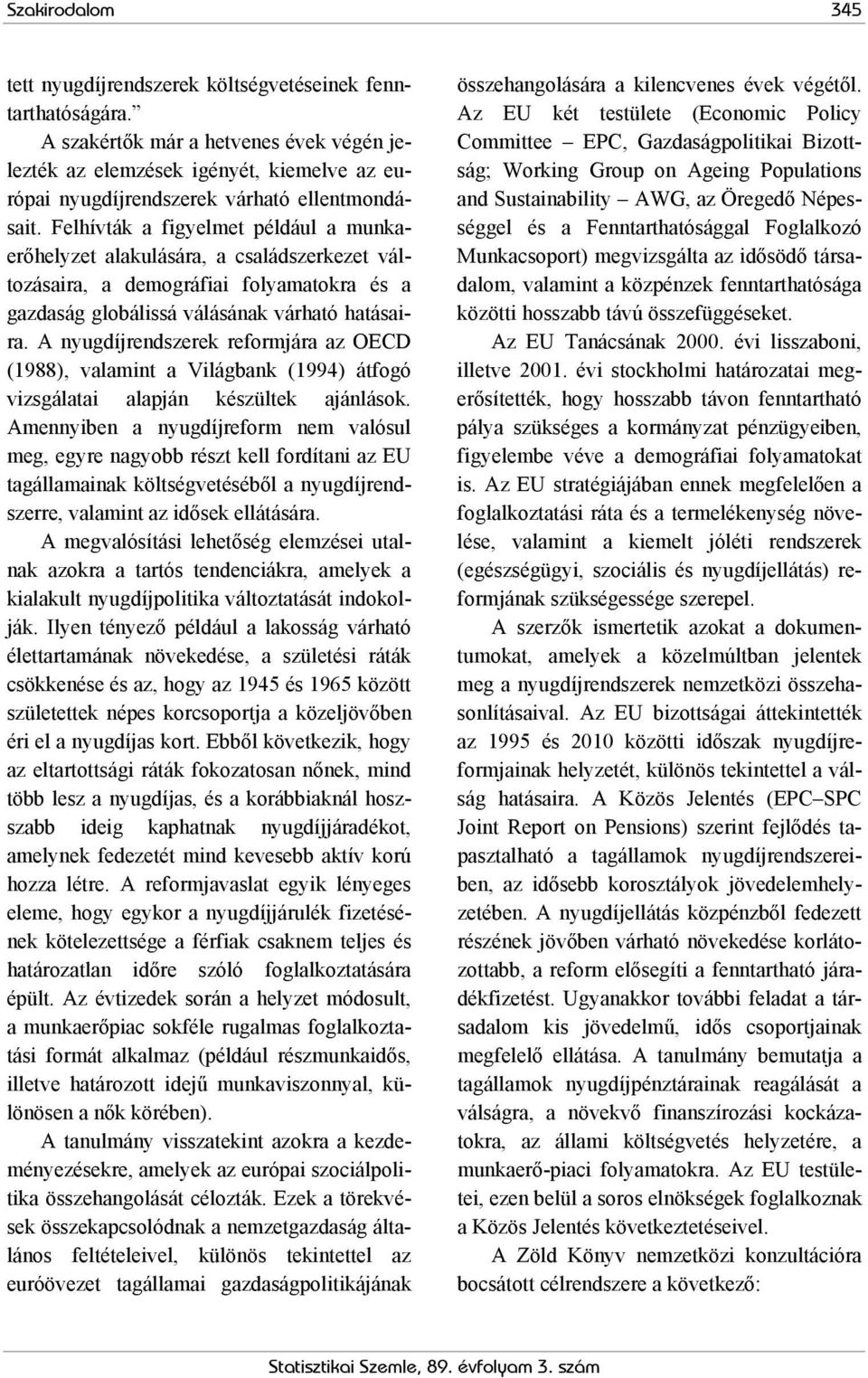 A nyugdíjrendszerek reformjára az OECD (1988), valamint a Világbank (1994) átfogó vizsgálatai alapján készültek ajánlások.