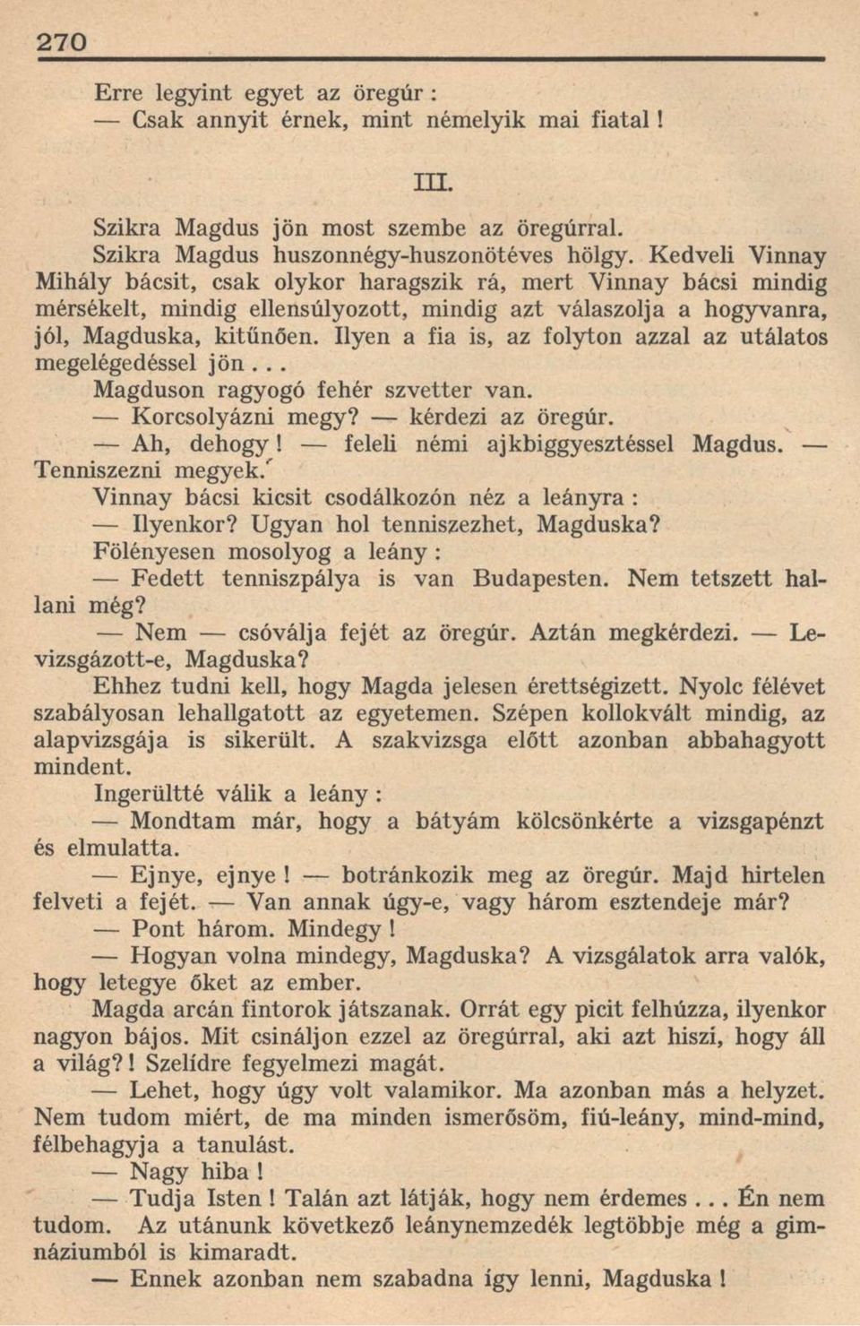 Ilyen a fia is, az folyton azzal az utálatos megelégedéssel jön... Magduson ragyogó fehér szvetter van. Korcsolyázni megy? kérdezi az öregúr. Ah, dehogy! feleli némi ajkbiggyesztéssel Magdus.