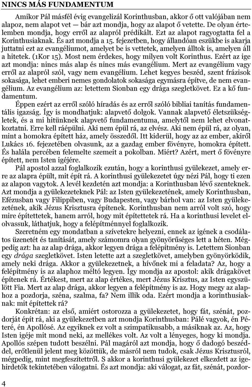 fejezetben, hogy állandóan eszükbe is akarja juttatni ezt az evangéliumot, amelyet be is vettetek, amelyen álltok is, amelyen áll a hitetek. (1Kor 15). Most nem érdekes, hogy milyen volt Korinthus.