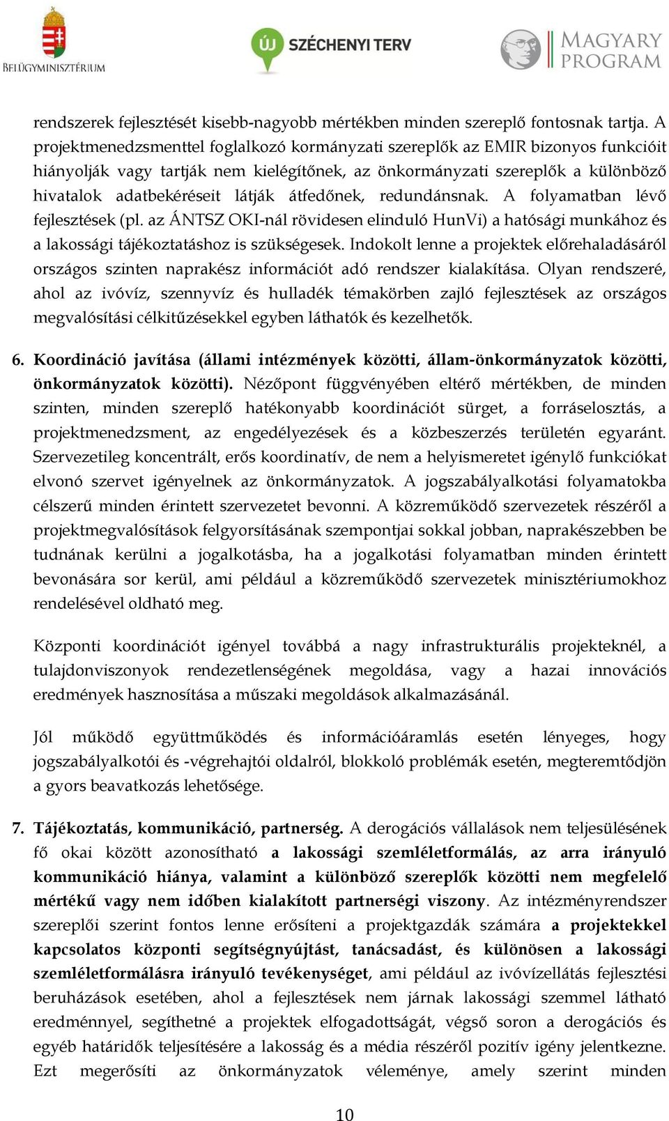 átfedőnek, redundánsnak. A folyamatban lévő fejlesztések (pl. az ÁNTSZ OKI-nál rövidesen elinduló HunVi) a hatósági munkához és a lakossági tájékoztatáshoz is szükségesek.