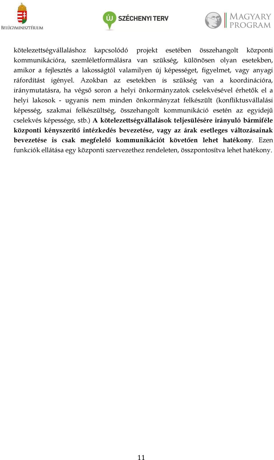 Azokban az esetekben is szükség van a koordinációra, iránymutatásra, ha végső soron a helyi önkormányzatok cselekvésével érhetők el a helyi lakosok - ugyanis nem minden önkormányzat felkészült