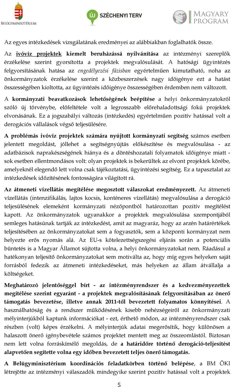 A hatósági ügyintézés felgyorsításának hatása az engedélyezési fázisban egyértelműen kimutatható, noha az önkormányzatok érzékelése szerint a közbeszerzések nagy időigénye ezt a hatást összességében