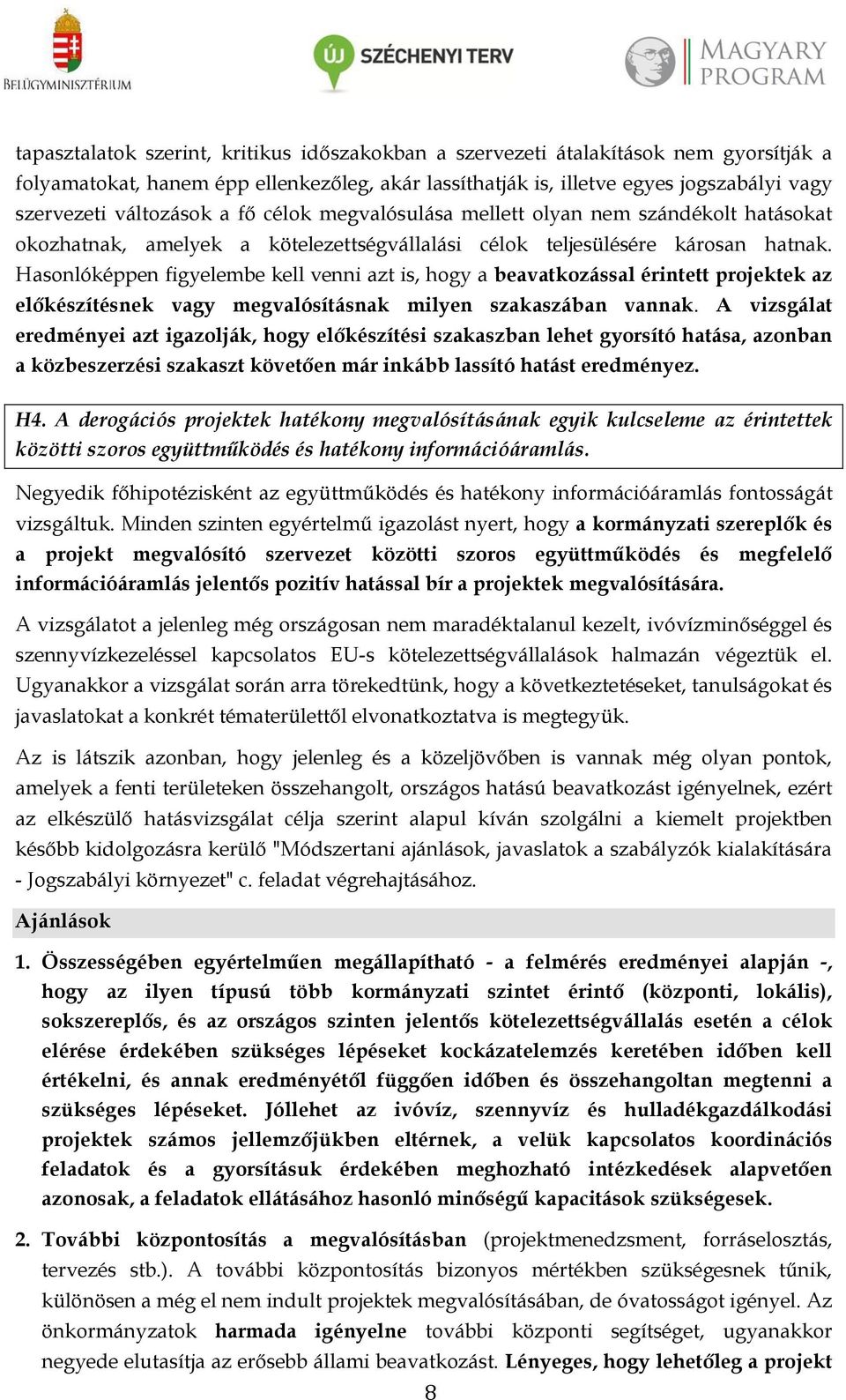 Hasonlóképpen figyelembe kell venni azt is, hogy a beavatkozással érintett projektek az előkészítésnek vagy megvalósításnak milyen szakaszában vannak.