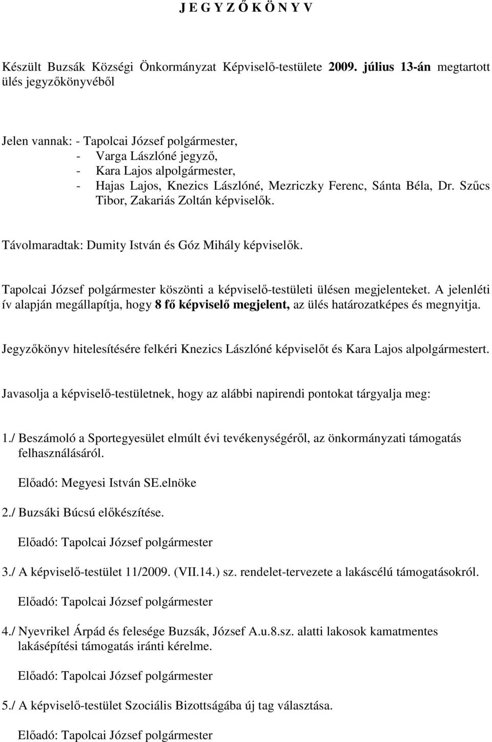 Szűcs Tibor, Zakariás Zoltán képviselők. Távolmaradtak: Dumity István és Góz Mihály képviselők. köszönti a képviselő-testületi ülésen megjelenteket.