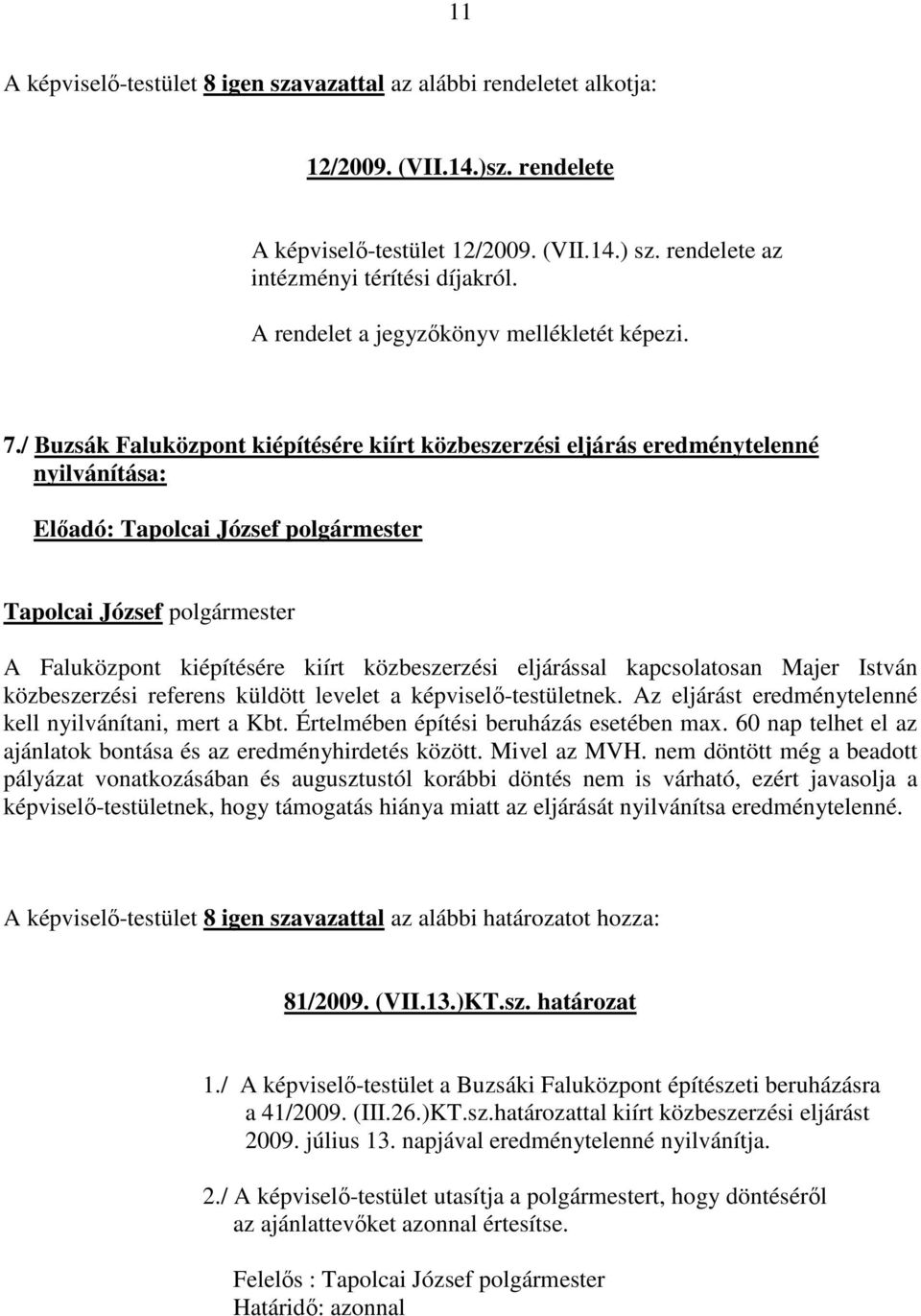 / Buzsák Faluközpont kiépítésére kiírt közbeszerzési eljárás eredménytelenné nyilvánítása: Előadó: A Faluközpont kiépítésére kiírt közbeszerzési eljárással kapcsolatosan Majer István közbeszerzési