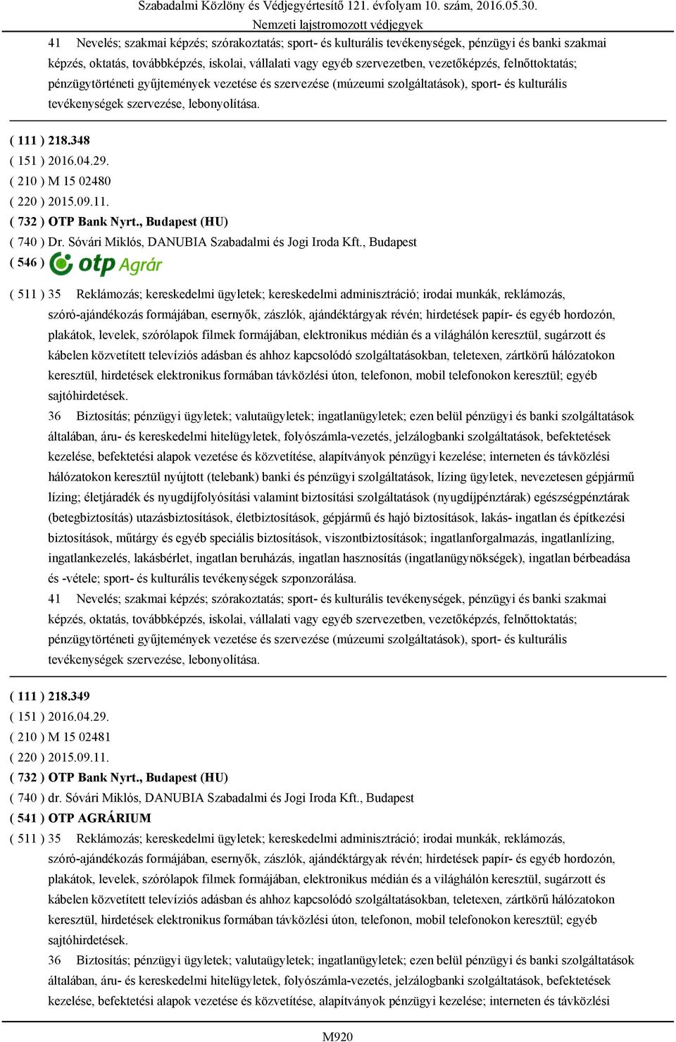 348 ( 210 ) M 15 02480 ( 220 ) 2015.09.11. ( 732 ) OTP Bank Nyrt., Budapest (HU) ( 740 ) Dr. Sóvári Miklós, DANUBIA Szabadalmi és Jogi Iroda Kft.
