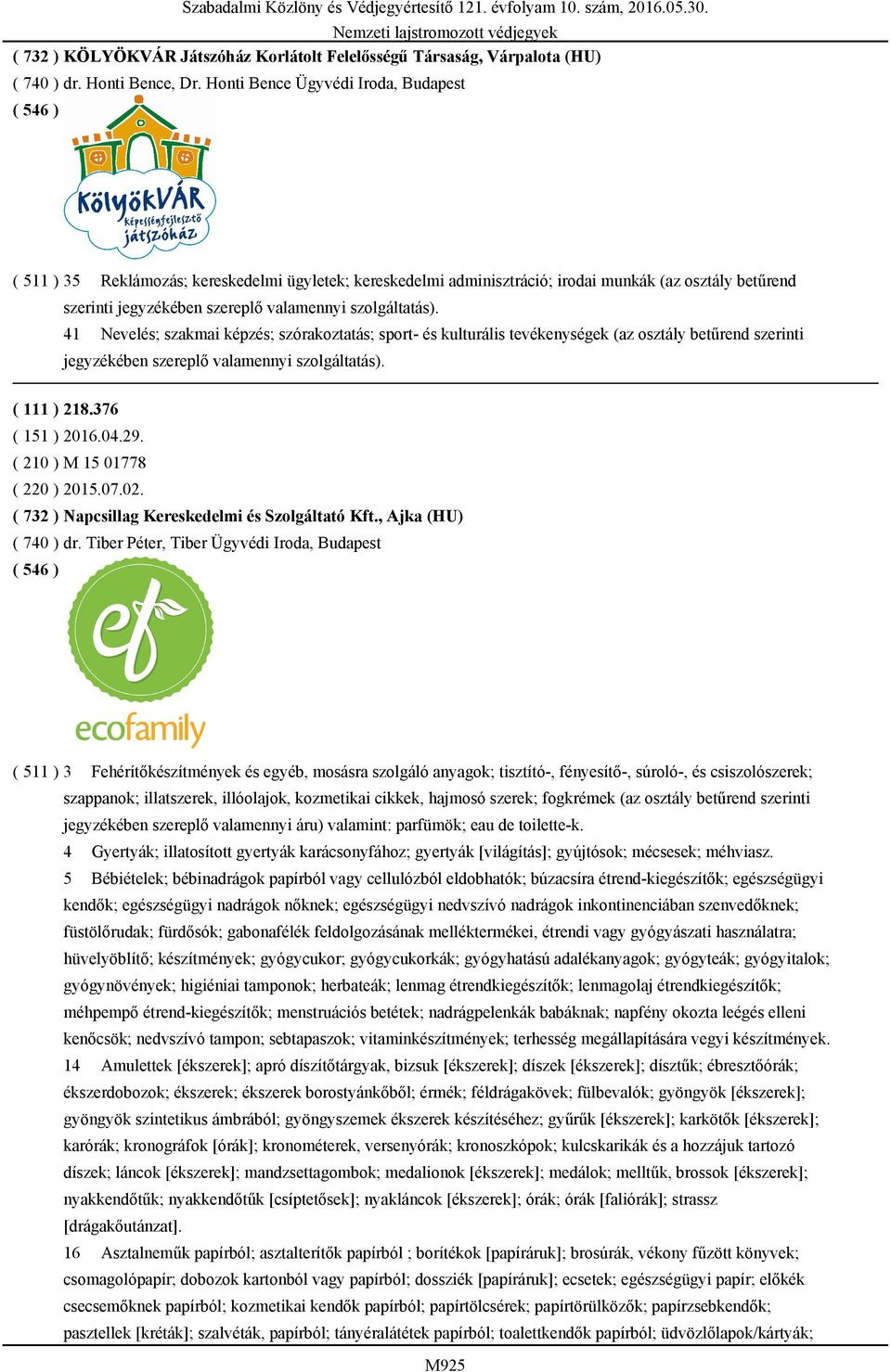 sport- és kulturális tevékenységek (az osztály betűrend szerinti ( 111 ) 218.376 ( 210 ) M 15 01778 ( 220 ) 2015.07.02. ( 732 ) Napcsillag Kereskedelmi és Szolgáltató Kft., Ajka (HU) ( 740 ) dr.