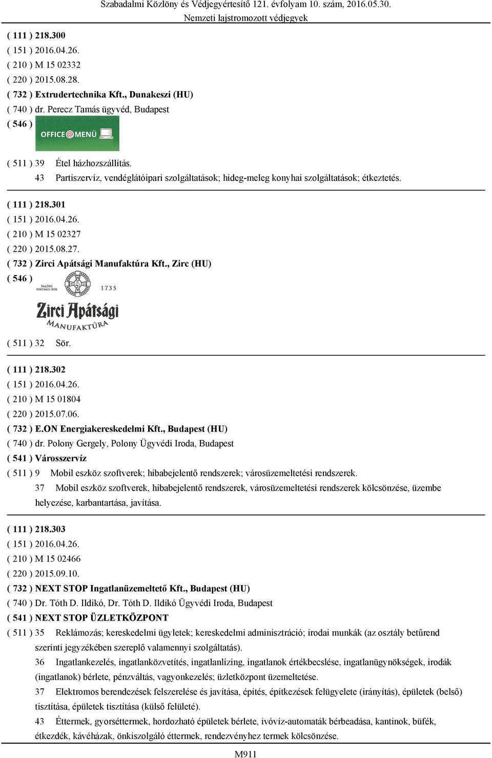 , Zirc (HU) ( 511 ) 32 Sör. ( 111 ) 218.302 ( 210 ) M 15 01804 ( 220 ) 2015.07.06. ( 732 ) E.ON Energiakereskedelmi Kft., Budapest (HU) ( 740 ) dr.
