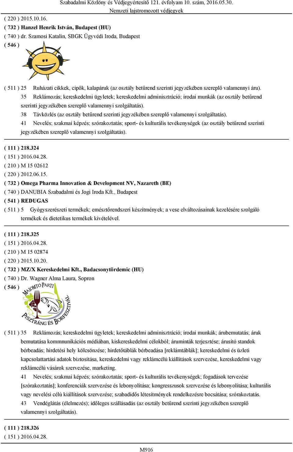 35 Reklámozás; kereskedelmi ügyletek; kereskedelmi adminisztráció; irodai munkák (az osztály betűrend szerinti 38 Távközlés (az osztály betűrend szerinti 41 Nevelés; szakmai képzés; szórakoztatás;